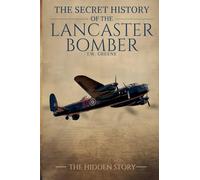 The Secret History of the Lancaster Bomber