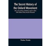 The Secret History Of The Oxford Movement, With A New Preface Containing A Reply To Critics (Fifth Edition) (Thirty Second Thousand)