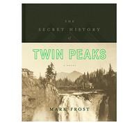 The Secret History of Twin Peaks: A Novel