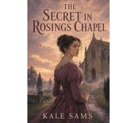 The Secret in Rosings Chapel: A Hidden Marriage Record, a Disputed Inheritance, and the Fall of a Great Family-A Pride and Prejudice-Inspired Novel