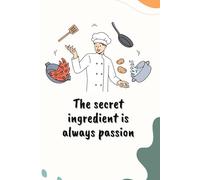 The Secret Ingredient Is Always Passion: Create Your Own Cookbook By Writing Down Personal Recipes In This Blank Recipe Journal