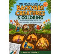 The Secret Jobs of Backyard Creatures & Coloring: A Fun Coloring & Activity Book for Curious Kids Ages 6-10 Meet (50 Creatures and Their Secret Jobs They Really Do in Nature)
