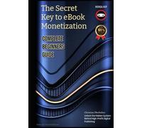 The Secret Key to eBook Monetization: How to Create, Publish, and Profit From Digital Books Without Wasting Time or Money