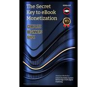 The Secret Key to eBook Monetization: How to Create, Publish, and Profit From Digital Books Without Wasting Time or Money