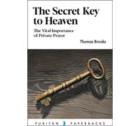 The Secret Key To Heaven: The Vital Importance Of Private Prayer