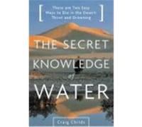 The Secret Knowledge of Water Craig Leland Childs (Auteur)