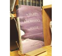 The Secret Knowledge of Water: Discovering the Essence of the American Desert