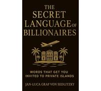 The Secret Language of Billionaires: Words That Get You Invited to Private Islands