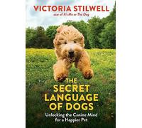 The Secret Language of Dogs: Unlocking the Canine Mind for a Happier Pet