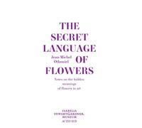 The Secret Language of Flowers Notes on the hidden meanings of flowers in art - Jean-Michel Othoniel - Actes sud - broché - Beau livre