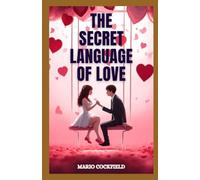 The Secret Language Of Love: How to Decode And Speak Your Partner’s Love Language