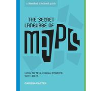 The Secret Language of Maps: How to Tell Visual Stories with Data