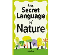 The Secret Language of Nature: The Amazing Science Behind How Plants Talk, Protect Themselves, Share Resources and Survive in Nature | For Curious Kids Ages 8-12