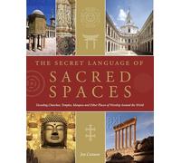 The Secret Language of Sacred Spaces: Decoding Churches, Cathedrals, Temples, Mosques and Other Places of Worship Around the World