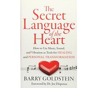 The Secret Language of the Heart: How to Use Music, Sound, and Vibration as Tools for Healing and Personal Transformation