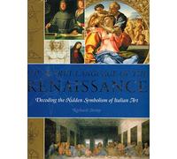 The Secret Language of the Renaissance: Decoding the Hidden Symbolism of Italian Art