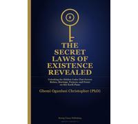 The Secret Laws of Existence Revealed: Unlocking the Hidden Codes That Govern Riches, Marriage, Purpose, and Power on this Earth Plane