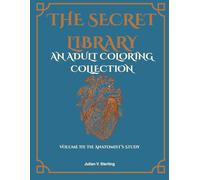 The Secret Library: Volume III: The Anatomist's Study: A Dark Academia Adult Coloring Collection of Vintage Anatomy, Mechanical Wonders, and Botanical Mysteries