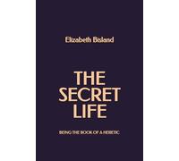 The Secret Life: Being the Book of a Heretic
