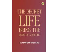 The Secret Life: Being the Book of a Heretic