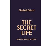The Secret Life: Being the Book of a Heretic
