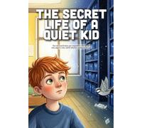 The Secret Life of a Quiet Kid: A Heartwarming Story Celebrating Introversion, the Power of Imagination, and Finding the Courage to Share Your Inner World (Ages 4-8)