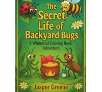 The Secret Life of Backyard Bugs: A Whimsical Coloring Book Adventure