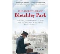 The Secret Life Of Bletchley Park - The Wwii Codebreaking Centre And The Men And Women Who Worked There Sinclair Mckay Sinclair Mckay (Auteur)