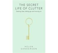 The Secret Life of Clutter - Helen Sanderson - Little Brown Book Group - Livre en Anglais - Hardback Helen SandersonHelen Sanderson (Auteur)