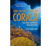 The Secret Life of Corals: Sex, War, and Rocks That Don’t Roll