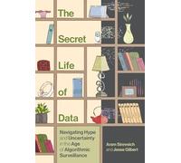 The Secret Life of Data: Navigating Hype and Uncertainty in the Age of Algorithmic Surveillance