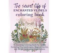 The Secret Life of Enchanted Vessels: A Charming Coloring Book for Adults featuring Tiny Landscapes, Magical Castles, and Secret Gardens in Glass Vessels
