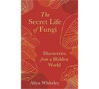 The Secret Life of Fungi by Aliya Whiteley Aliyah Whiteley (Auteur)