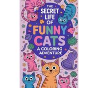The Secret Life of Funny Cats A Coloring Adventure: Hours of Laughter and Creative Fun with Adorably Funny Cat Illustrations for All Ages