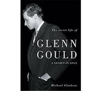 The Secret Life of Glenn Gould Michael Clarkson (Auteur)