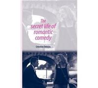 The Secret Life of Romantic Comedy by Celestino Deleyto Celestino Deleyto, (Auteur)