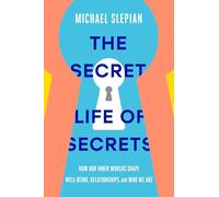 The Secret Life of Secrets: How Our Inner Worlds Shape Well-Being, Relationships, and Who We Are