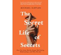 The Secret Life Of Secrets: How Our Inner Worlds Shape Well-Being, Relationships, and Who We Are