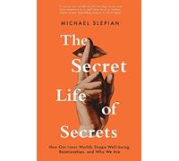 The Secret Life Of Secrets: How Our Inner Worlds Shape Well-Being, Relationships, and Who We Are