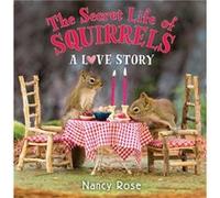 The Secret Life of Squirrels A Love Story by Nancy Rose Nancy Rose, (Auteur)