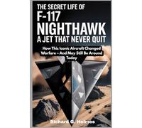 The Secret Life of the F-117 Nighthawk: A Jet That Never Quit: How This Iconic Aircraft Changed Warfare - And May Still Be Around Today