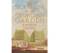 The Secret Life of the Georgian Garden by Felus & Kate Independent Historian & UK Kate Felus, (Auteur)