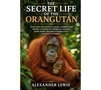 THE SECRET LIFE OF THE ORANGUTAN: Deep within the rainforest canopy, a hidden world unfolds-revealing the intelligence, survival, family bonds, and quiet struggles of the mysterious orangutan.
