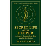 THE SECRET LIFE OF THE PEPPER: A Journey Through Spice, Fire, Ritual & Revolution