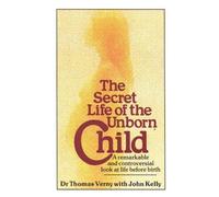 The Secret Life of the Unborn Child: How You Can Prepare Your Baby for a Happy, Healthy Life by Thomas Verny (1982-07-15)