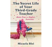 The Secret Life of Your Third-Grade Teacher: Notes from a Hapless Romantic