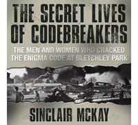 The Secret Lives Codebreakers : les hommes et les femmes qui ont déchiffré le code énigmatique à Bletchley Park
