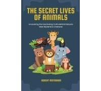 The Secret Lives Of Animals: Uncovering The Fascinating Truths Behind Nature's Most Mysterious Creatures