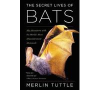 The Secret Lives of Bats: My Adventures with the World's Most Misunderstood