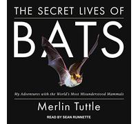 The Secret Lives of Bats: My Adventures with the World's Most Misunderstood Mammals